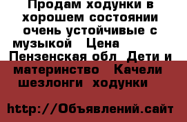 Продам ходунки в хорошем состоянии очень устойчивые с музыкой › Цена ­ 1 000 - Пензенская обл. Дети и материнство » Качели, шезлонги, ходунки   